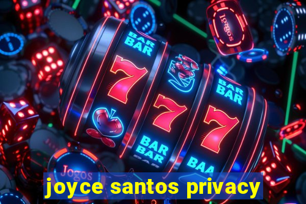 joyce santos privacy